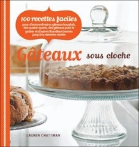 Lauren Chattman - Gâteaux sous cloche - 100 recettes faciles.