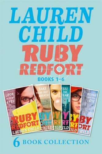 Lauren Child - The Complete Ruby Redfort Collection - Look into My Eyes; Take Your Last Breath; Catch Your Death; Feel the Fear; Pick Your Poison; Blink and You Die.