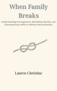 When Family Breaks: Understanding Estrangement, Rebuilding Identity, and Choosing Peace (With or Without Reconciliation)