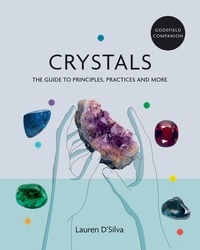 Lauren D'Silva - Godsfield Companion: Crystals - The guide to principles, practices and more.