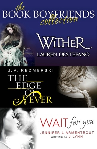 Lauren DeStefano et J. Lynn - The Book Boyfriends Collection - Wither, Wait For You, The Edge of Never.