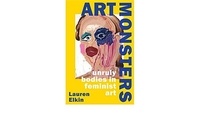 Lauren Elkin - Art Monsters - Unruly Bodies in Feminist Art.