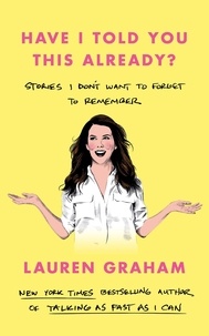 Lauren Graham - Have I Told You This Already ? - Stories I Don't Want to Forget to Remember.