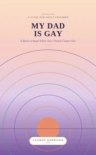My Dad Is Gay: A Book to Read When Your Parent Comes Out