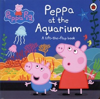 Lauren Holowaty - Peppa Pig  : Peppa at the Aquarium - A lift-the-flap book.