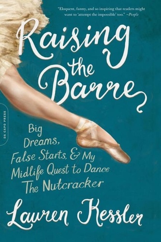 Raising the Barre. Big Dreams, False Starts, and My Midlife Quest to Dance the Nutcracker