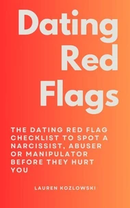 Red Flags: The Dating Red Flag Checklist to Spot a Narcissist, Abuser or Manipulator Before They Hurt You
