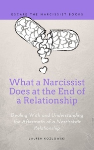  Lauren Kozlowski - What a Narcissist Does at the End of a Relationship: Dealing With and Understanding the Aftermath of a Narcissistic Relationship.