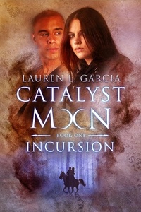  Lauren L. Garcia - Incursion (Catalyst Moon - Book 1) - Catalyst Moon, #1.