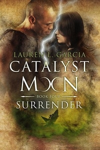  Lauren L. Garcia - Surrender (Catalyst Moon - Book 4) - Catalyst Moon, #4.