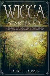  Lauren Lauson - Wicca Starter Kit: A Complete Beginner’s Guide to Wiccan Magic, Spells, Rituals, Essential Oils, and Witchcraft.