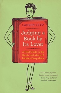 Lauren Leto - Judging a Book By Its Lover - A Field Guide to the Hearts and Minds of Readers Everywhere.