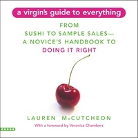 Lauren McCutcheon et Veronica Chambers - A Virgin's Guide to Everything - From Sushi to Sample Sales--A Novice's Handbook to Doing It Right.