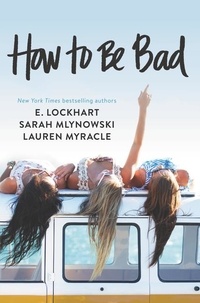 Lauren Myracle et E. Lockhart - How to Be Bad.