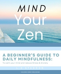  Lauren Staddon - Mind your Zen. A Beginner's Guide to Daily Mindfulness: to calm your mind and reduce stress &amp; anxiety - Health &amp; Wellbeing, #1.