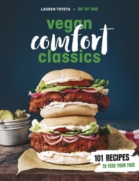 Lauren Toyota - Vegan Comfort Classics - 101 Recipes to Feed Your Face.