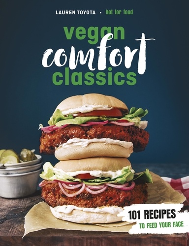 Lauren Toyota - Vegan Comfort Classics - 101 Recipes to Feed Your Face.