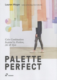 Lauren Wager - Palette Perfect - Color Combinations Inspired by Fashion Art & Style.