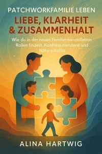 Patchworkfamilie leben  Liebe, Klarheit &amp; Zusammenhalt