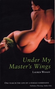 Lauren Wissot - Under My Master's Wings - One Year in the Life of a Female Submissive.