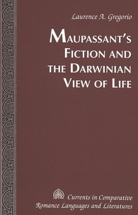 Laurence a. Gregorio - Maupassant’s Fiction and the Darwinian View of Life.