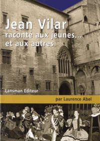 Laurence Abel - Jean Vilar raconté aux jeunes... et aux autres.