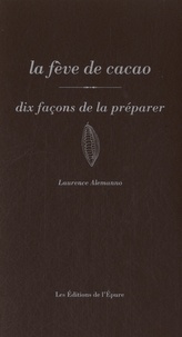 Laurence Alemanno - La fève de cacao - Dix façons de la préparer.