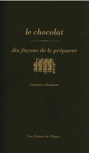 Laurence Alemanno - Le chocolat - Dix façons de le préparer.