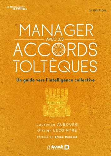 Manager avec les accords toltèques. Un guide vers l'intelligence collective 2e édition