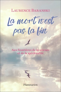 Laurence Baranski - La mort n'est pas la fin - Aux frontières de la science et de la spiritualité.