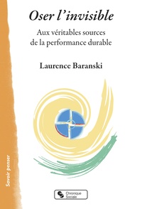 Laurence Baranski - Oser l'invisible - Aux véritables sources de la performance durable.