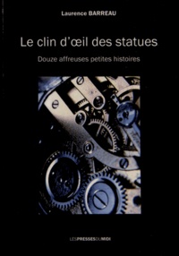 Laurence Barreau - Le clin d'oeil des statues - Douze affreuses petites histoires.