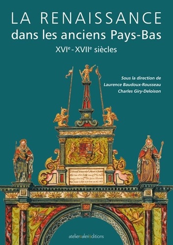 Laurence Baudoux-Rousseau et Charles Giry-Deloison - La Renaissance dans les anciens Pays-Bas - XVIe-XVIIe siècles.