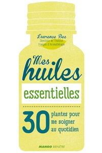 Laurence Bec - Mes huiles essentielles - 30 plantes pour me soigner au quotidien.