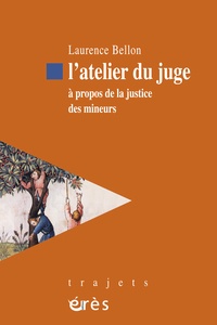 Laurence Bellon - L'atelier du juge - A propos de la justice des mineurs.