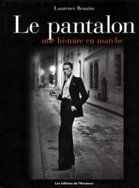 Laurence Benaïm - Le Pantalon. Une Histoire En Marche.
