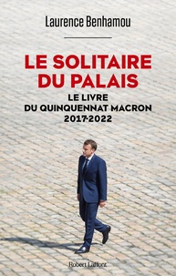 Laurence Benhamou - Le solitaire du palais - Le livre du quinquennat Macron 2017-2022.