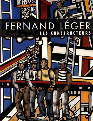 Laurence Bertrand Dorléac - Fernand Léger - Les Constructeurs.