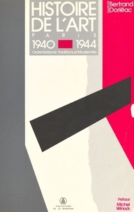 Laurence Bertrand Dorléac et Michel Winock - Histoire de l'art, Paris 1940-1944 : ordre national, traditions et modernités.
