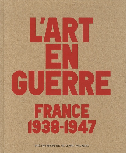 Laurence Bertrand Dorléac et Jacqueline Munck - L'art de la guerre - France 1938-1947, Exposition au Musée d'Art Moderne de la ville de Paris du 12 octobre 2012 au 17 février 2013.