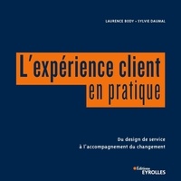 Laurence Body et Sylvie Daumal - L'expérience client en pratique - Du design de service à l'accompagnement du changement.