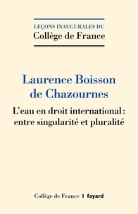 Laurence Boisson de Chazournes - L'eau en droit international : entre singularité et pluralité.