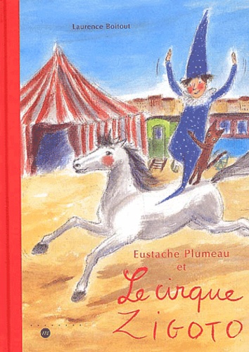 Laurence Boitout - Eustache Plumeau Et Le Cirque Zigoto.
