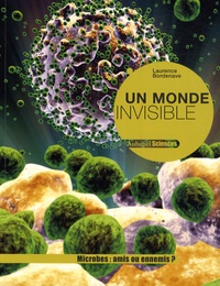 Laurence Bordenave - Un monde invisible - Microbes : amis ou ennemis ?.