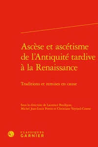 Laurence Boulègue et Michel Jean-Louis Perrin - Ascèse et ascétisme de l'Antiquité tardive à la Renaissance - Traditions et remises en cause.