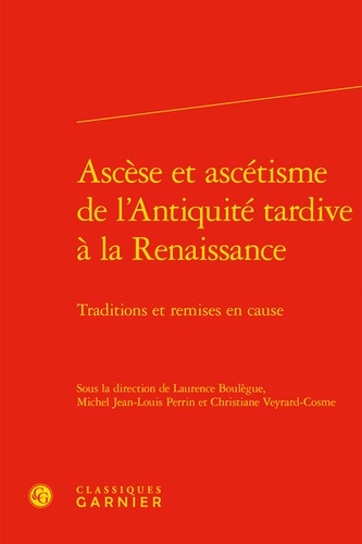 Ascèse et ascétisme de l'Antiquité tardive à la Renaissance. Traditions et remises en cause