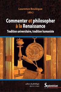 Laurence Boulègue - Commenter et philosopher à la Renaissance - Tradition universitaire, tradition humaniste.