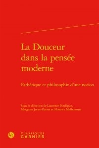 Laurence Boulègue et Margaret Jones-Davies - La douceur dans la pensée moderne - Esthétique et philosophie d'une notion.
