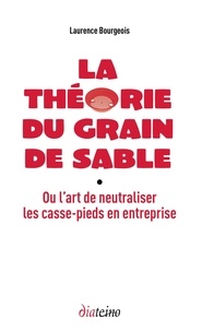 Laurence Bourgeois - La théorie du grain de sable - Ou l'art de neutraliser les casse-pieds en entreprise.