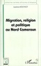 Laurence Boutinot - Migration, religion et politique au nord cameroun.